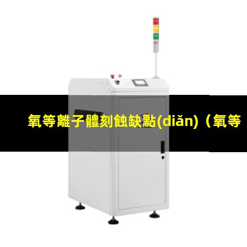 氧等離子體刻蝕缺點(diǎn)